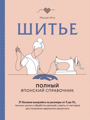 Шитье. Полный японский справочник. 21 базовая выкройка на размеры от S до XL, техники шитья и обработки деталей, советы от мастеров для получения идеального результата фото книги