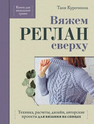Вяжем РЕГЛАН сверху. Техника, расчеты, дизайн, авторские проекты для вязания на спицах фото книги