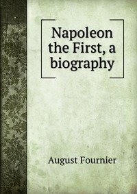 Napoleon the First, a biography фото книги
