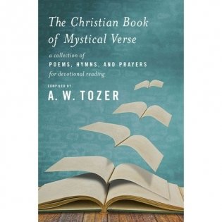 The Christian Book of Mystical Verse: A Collection of Poems, Hymns, and Prayers for Devotional Reading фото книги