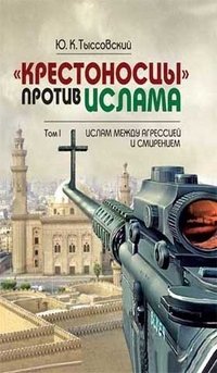 «Крестоносцы» против ислама. В 2-х томах. Том 1. Ислам между агрессией и смирением фото книги