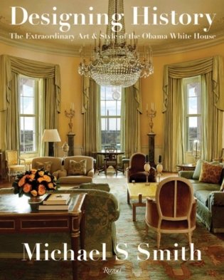 Designing History. The Extraordinary Art and Style of the Obama White House фото книги