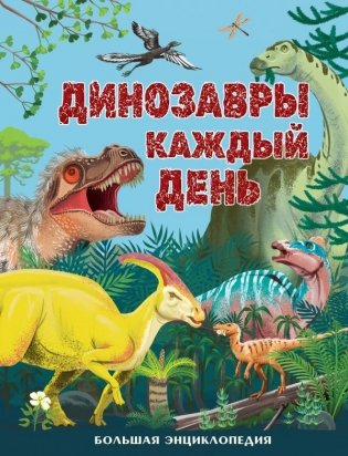 Динозавры каждый день. Большая энциклопедия фото книги
