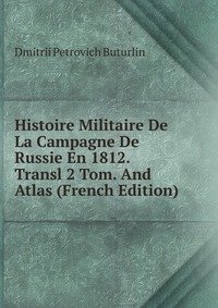 Histoire Militaire De La Campagne De Russie En 1812. Transl 2 Tom. And Atlas (French Edition) фото книги