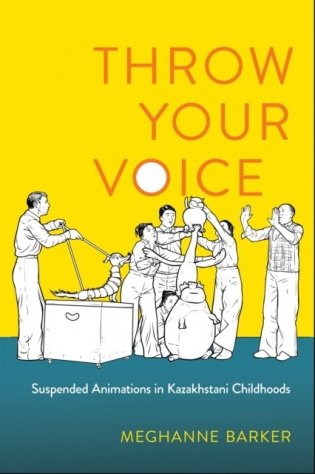 Throw Your Voice Suspended Animations in Kazakhstani Childhoods фото книги