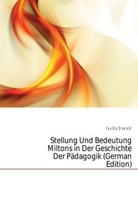 Stellung Und Bedeutung Miltons in Der Geschichte Der Paedagogik (German Edition) фото книги