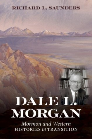 Dale L. Morgan: Mormon and Western Histories in Transition фото книги