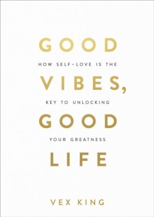 Good Vibes, Good Life. How Self-Love Is the Key to Unlocking Your Greatness фото книги