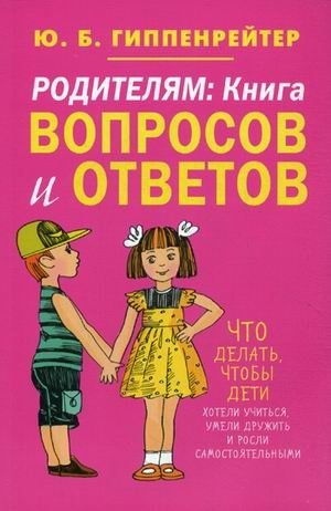 Родителям. Книга вопросов и ответов. Что делать, чтобы дети хотели учиться, умели дружить и росли самостоятельными фото книги