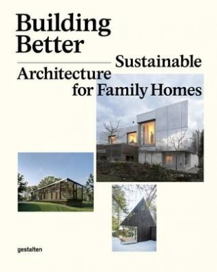 Building Better. Sustainable Architecture for Family Homes фото книги