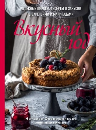 Вкусный год. Чудесные пироги, десерты и закуски с вареньями и маринадами фото книги