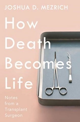 How Death Becomes Life. Notes from a Transplant Surgeon фото книги