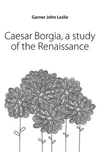 Caesar Borgia, a study of the Renaissance фото книги