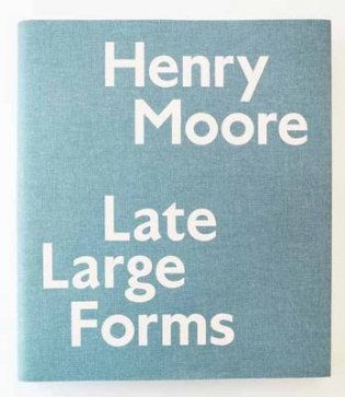 Henry Moore. Late Large Forms фото книги