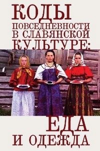 Коды повседневности в славянской культуре. Еда и одежда фото книги