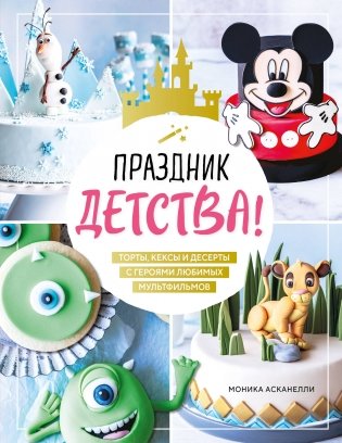 Праздник детства! Торты, кексы и десерты с героями любимых мультфильмов фото книги