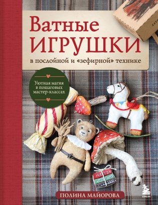 ВАТНЫЕ ИГРУШКИ в послойной и "зефирной" технике. Уютная магия в пошаговых мастер-классах фото книги