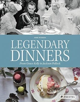Legendary Dinners. From Grace Kelly to Jackson Pollock фото книги