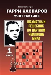 Гарри Каспаров учит тактике. 1 часть. Шахматный решебник по партиям чемпиона мира фото книги
