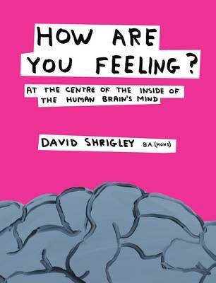 How Are You Feeling? At the Centre of the Inside of The Human Brain's Mind фото книги