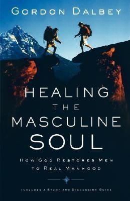 Healing the Masculine Soul: God&apos;s Restoration of Men to Real Manhood фото книги
