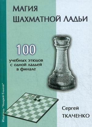 Магия шахматной ладьи. 100 учебных этюдов с одной ладьей в финале фото книги