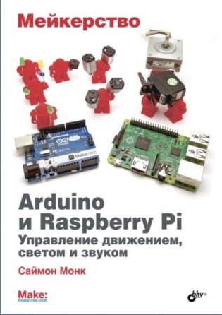 Мейкерство. Arduino и Raspberry Pi. Управление движением, светом и звуком фото книги