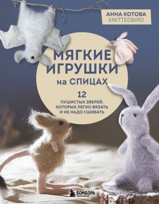 Мягкие игрушки на спицах. 12 пушистых зверей, которых легко вязать и не надо сшивать фото книги