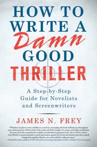 How to Write a Damn Good Thriller: A Step-By-Step Guide for Novelists and Screenwriters фото книги