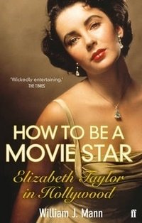 How to Be a Movie Star: Elizabeth Taylor in Hollywood, 1941-1981 фото книги