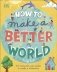 How to Make a Better World. For Every Kid Who Wants to Make a Difference фото книги маленькое 2