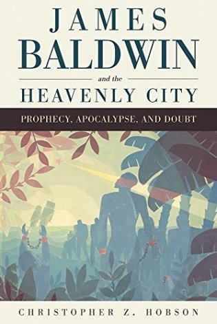 James Baldwin and the Heavenly City: Prophecy, Apocalypse, and Doubt фото книги