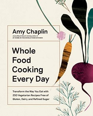 Whole Food Cooking Every Day. Transform the Way You Eat with 250 Vegetarian Recipes Free of Gluten, Dairy, and Refined Sugar фото книги