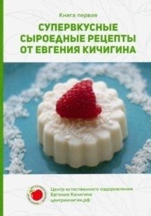 Супервкусные сыроедные рецепты от Евгения Кичигина. Книга 1 фото книги