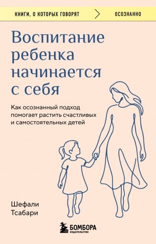 Воспитание ребенка начинается с себя. Как осознанный подход помогает растить счастливых и самостоятельных детей фото книги