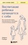 Воспитание ребенка начинается с себя. Как осознанный подход помогает растить счастливых и самостоятельных детей фото книги маленькое 2