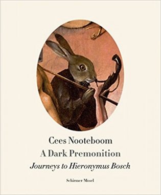A Dark Premonition. Journeys to Hieronymus Bosch by Cees Nooteboom фото книги