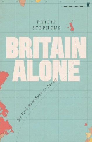Britain Alone. The Path from Suez to Brexit фото книги