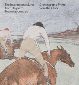 The Impressionist Line from Degas to Toulouse-Lautrec. Drawings and Prints from the Clark фото книги