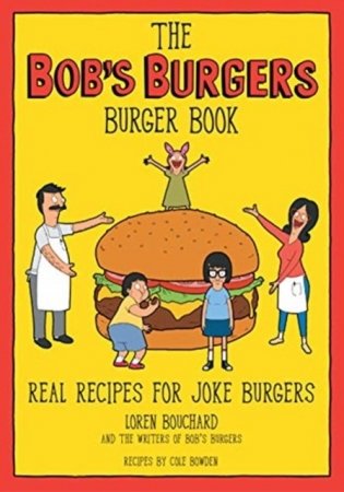 The Bob's Burgers Burger Book: Real Recipes for Joke Burgers фото книги