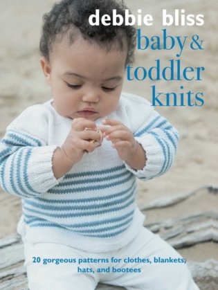 Baby and Toddler Knits. 20 Classic Patterns for Clothes, Blankets, Hats, and Bootees фото книги