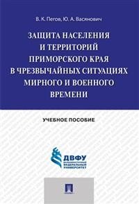 Защита населения и территорий Приморского края в чрезвычайных ситуациях мирного и военного времени. Учебное пособие фото книги