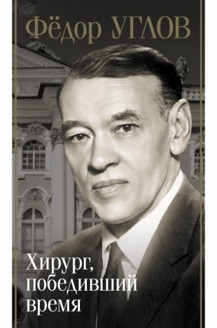 Фёдор Углов. Хирург, победивший время фото книги