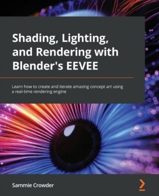 Shading, Lighting, and Rendering with Blender&apos;s EEVEE: Learn how to create and iterate amazing concept art using a real-time rendering engine фото книги