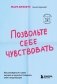 Позвольте себе чувствовать. Как разобраться в своих эмоциях и научиться понимать себя и окружающих фото книги маленькое 2