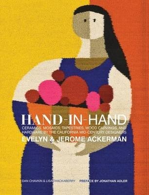 Hand-in-Hand. Ceramics, Mosaics, Tapestries, Woodcarvings, and Other Happy Things by the California Mid-Century Designers Evelyn and Jerome Ackerman фото книги