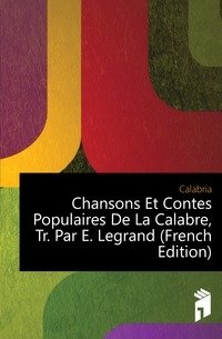 Chansons Et Contes Populaires De La Calabre, Tr. Par E. Legrand (French Edition) фото книги