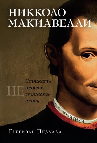 Никколо Макиавелли. Стяжать власть, не стяжать славу фото книги