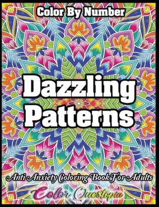 Color by Number Dazzling Patterns - Anti Anxiety Coloring Book for Adults: For Relaxation and Meditation фото книги