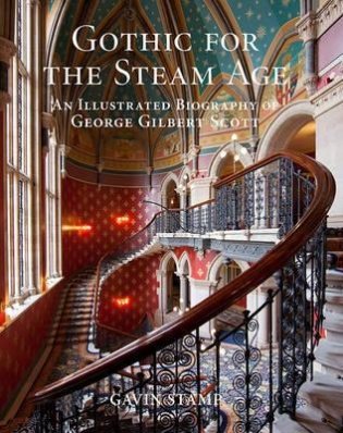 Gothic for the Steam Age: An Illustrated Biography of George Gilbert Scott фото книги